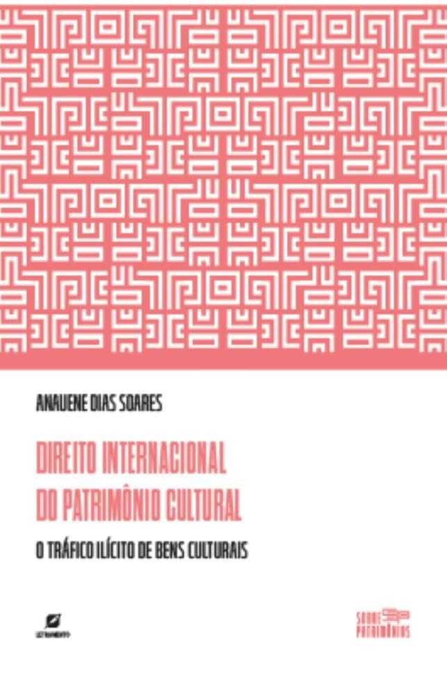 Direito Internacional do Patrimônio Cultural: Direito Internacional do Patrimônio Cultural: o Tráfico Ilícito de Bens Culturais