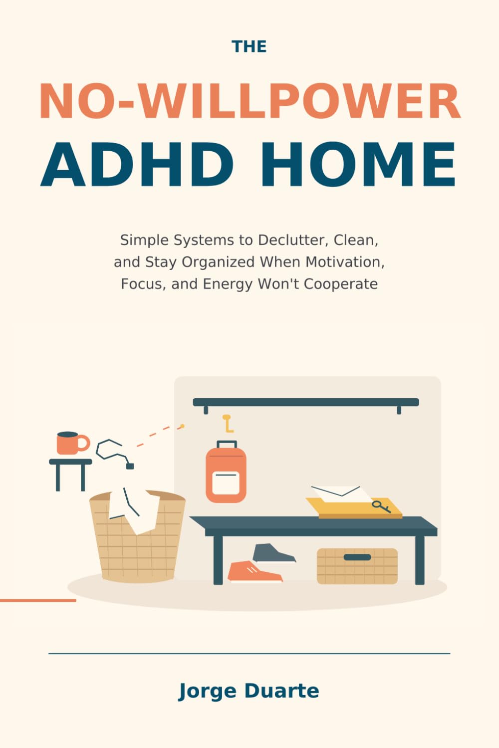 The No-Willpower ADHD Home: Simple Systems to Declutter, Clean, and Stay Organized When Motivation, Focus, and Energy Won't Cooperate baixar o livro de graça