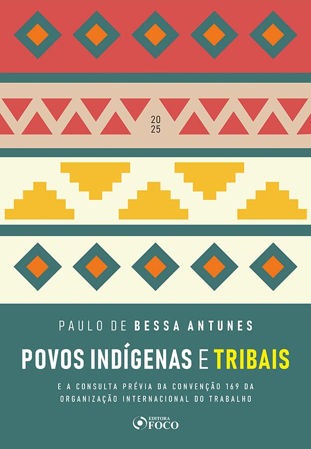 Povos Indígenas e Tribais - 1ª Ed - 2025: E a Consulta Prévia da Convenção 169 da Organização Internacional do Trabalho