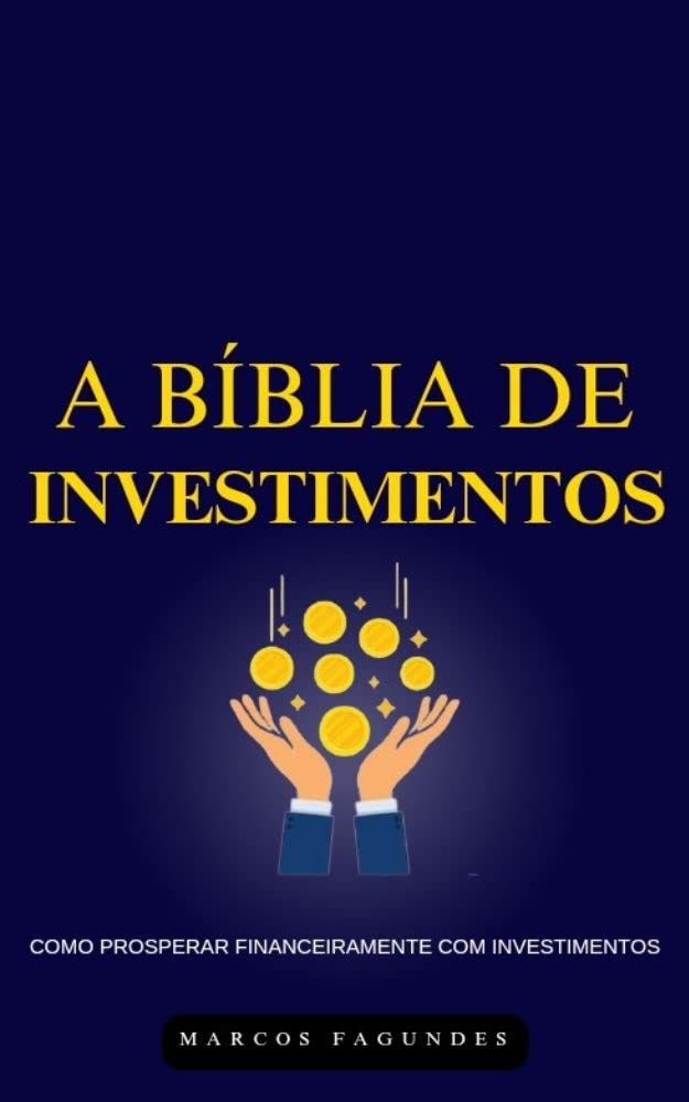 A Bíblia de Investimentos: COMO PROSPERAR FINANCEIRAMENTE COM INVESTIMENTOS baixar livro de graça