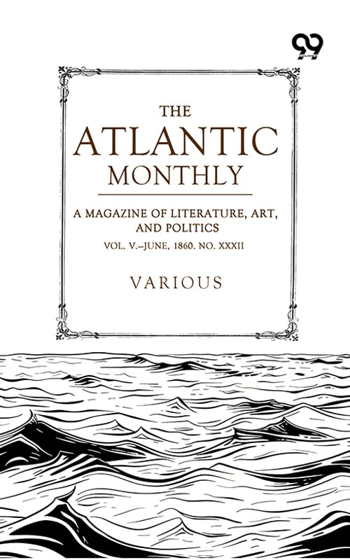 The Atlantic Monthly: A Magazine Of Literature, Art, And Politics Vol. V.—June, 1860. No. XXXII (English Edition)