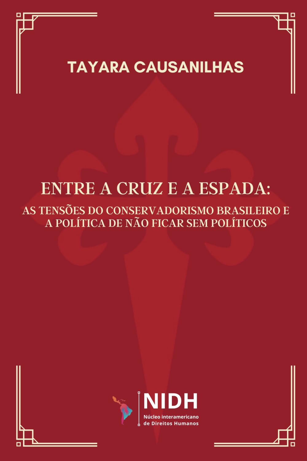 ENTRE A CRUZ E A ESPADA:: AS TENSÕES DO CONSERVADORISMO BRASILEIRO E A POLÍTICA DE NÃO FICAR SEM POLÍTICOS (Portuguese Edition) baixar o livro de graça