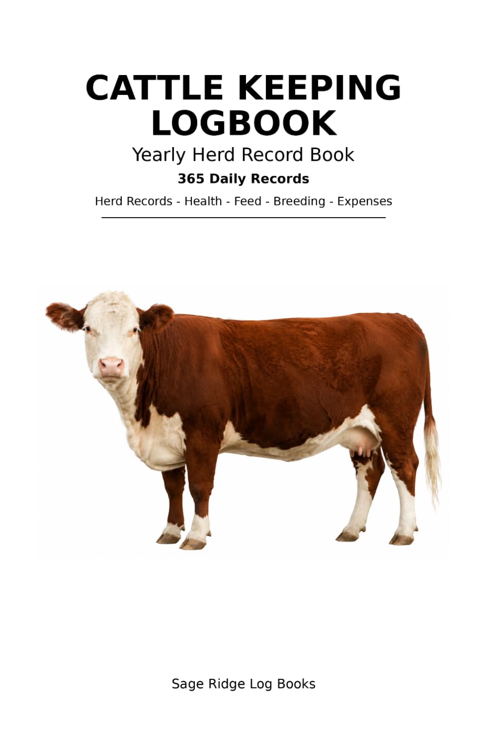 Cattle Keeping Logbook-Annual Record Book: Annual Herd Records for Feeding, Health, Breeding, Calving, Expenses, Pasture, and Farm Management baixar o livro de graça