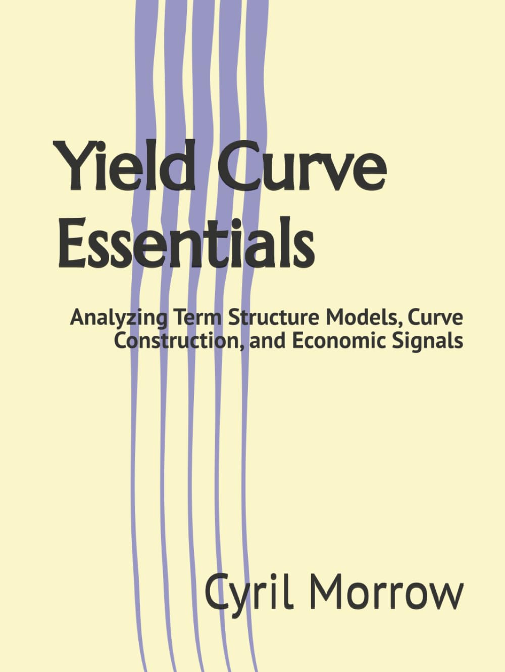Yield Curve Essentials: Analyzing Term Structure Models, Curve Construction, and Economic Signals baixar livro de graça