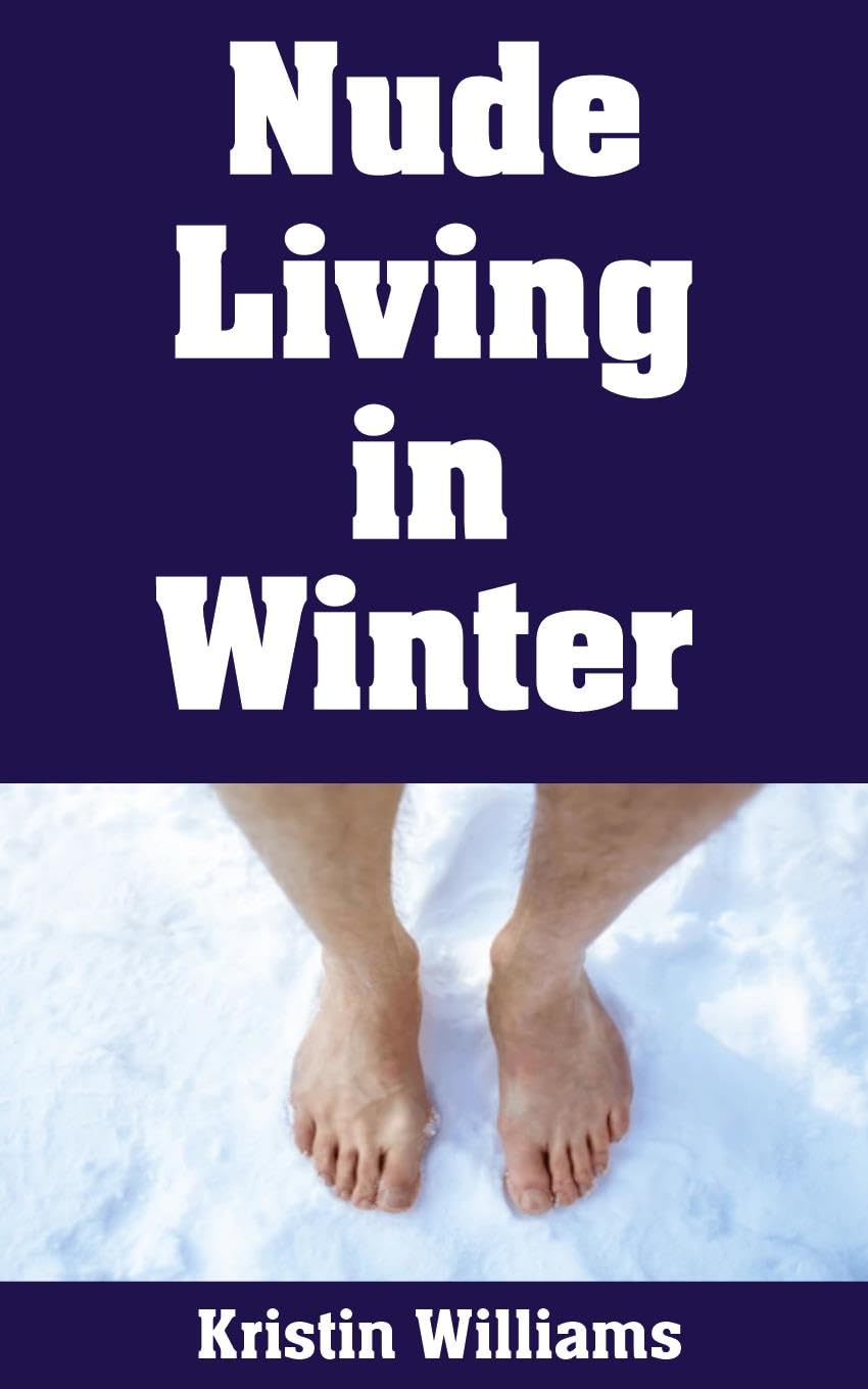 Nude Living in Winter: How To Stay Warm and Cozy While Living as a Nudist in the Middle of Winter (Getting Naked Book 133) (English Edition) baixar livro de graça