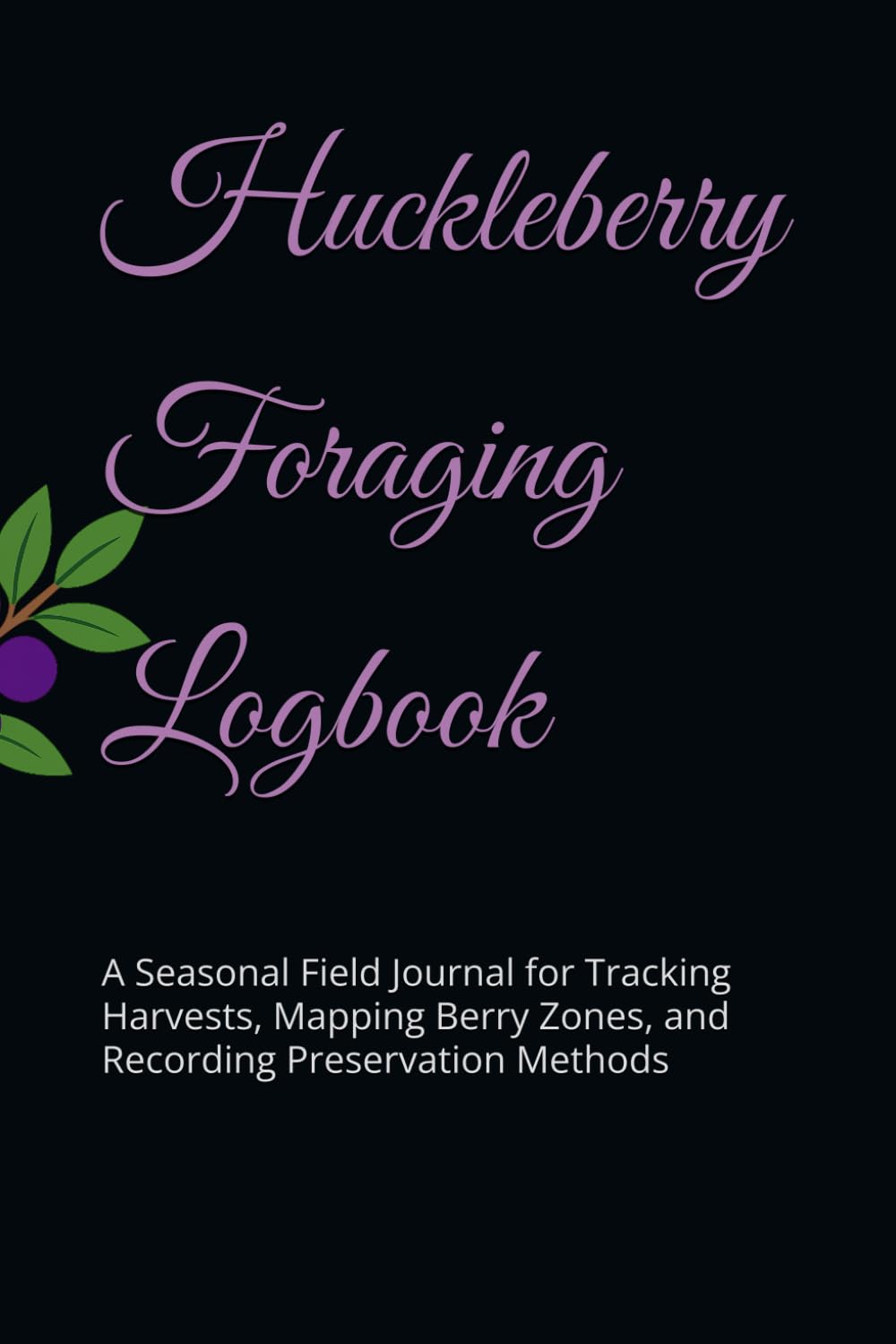 Huckleberry Foraging Logbook: A Seasonal Field Journal for Tracking Harvests, Mapping Berry Zones, and Recording Preservation Methods baixar o livro de graça