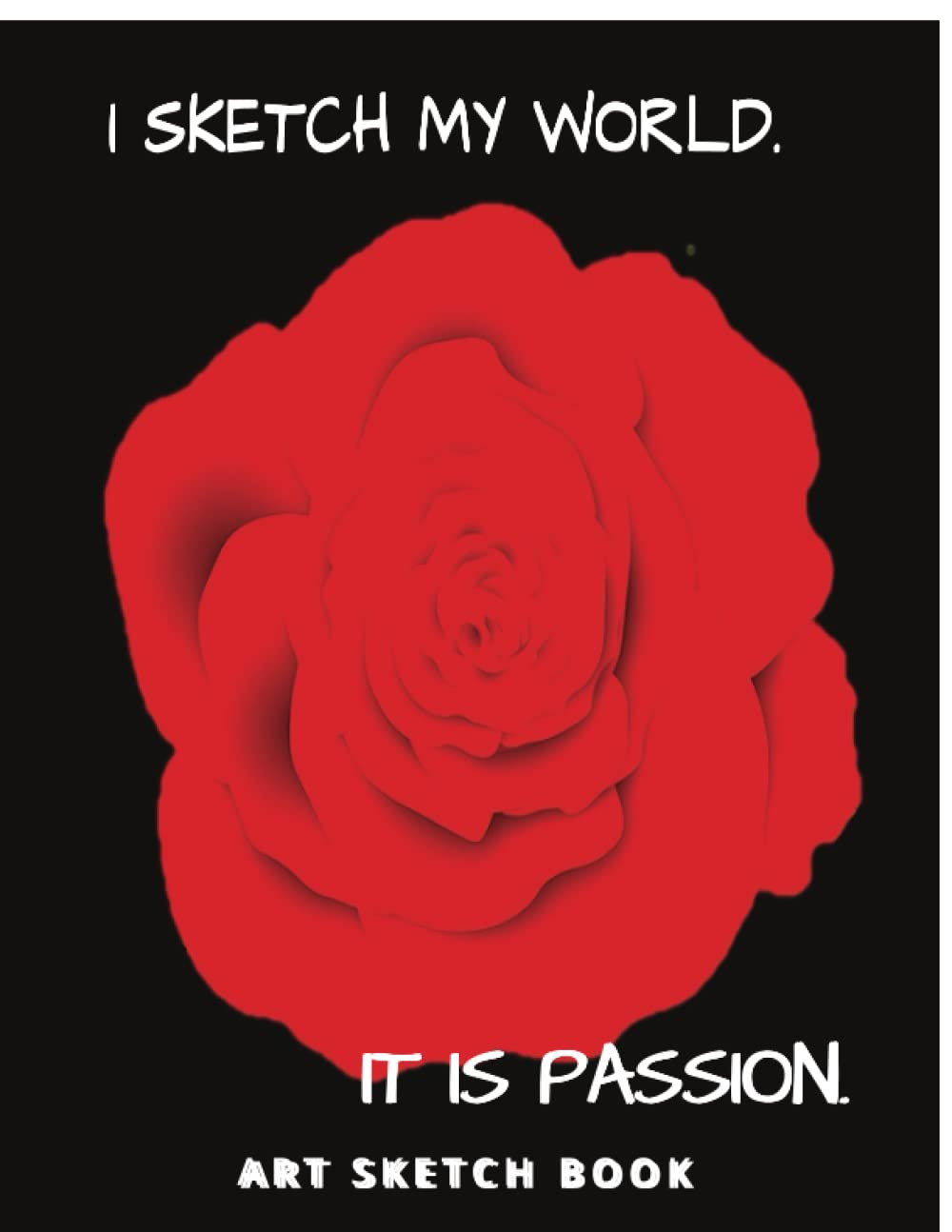 I SKETCH MY WORLD - IT IS PASSION - ART SKETCH BOOK: RED ROSE 8.5" X 11" 100-PAGE FOR YOUNG ARTIST DRAWING, DOODLING, AND SKETCHING baixar o livro de graça