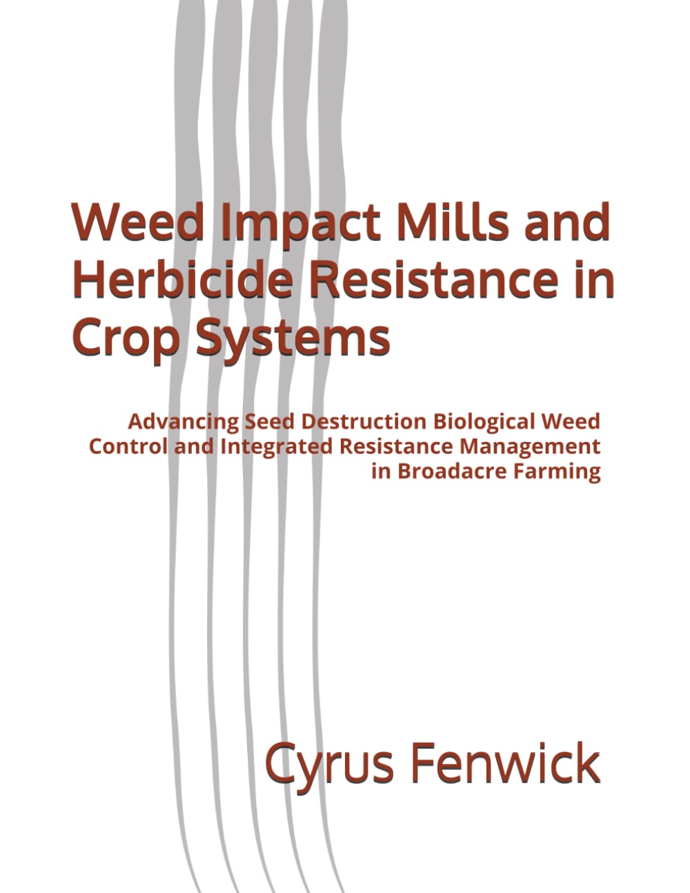 Weed Impact Mills and Herbicide Resistance in Crop Systems: Advancing Seed Destruction Biological Weed Control and Integrated Resistance Management in Broadacre Farming baixar o livro de graça