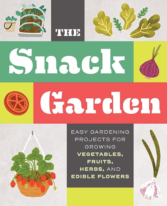 The Snack Garden: Easy Gardening Projects for Growing Vegetables, Fruits, Herbs, and Edible Flowers (English Edition)