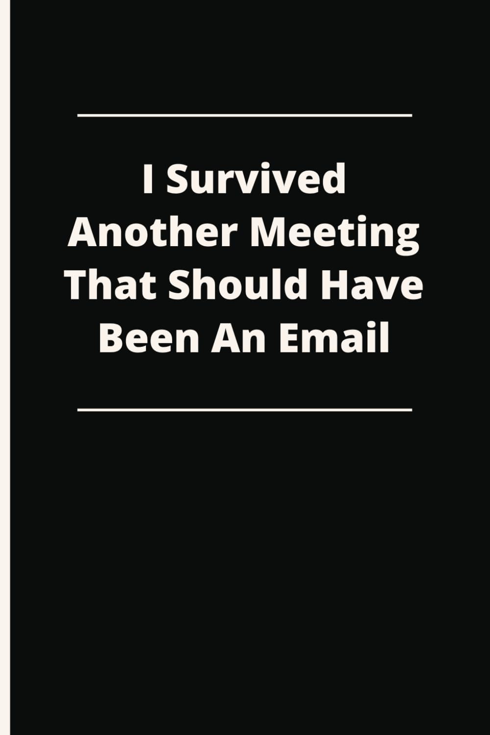 ler totalmente I Survived Another Meeting That Should Have Been An Email: Therapeutic Outlet Notebook | Humorous Anecdotes Logbook | Personal Reflection Journal |... Card Alternative | Coworker White Elephant