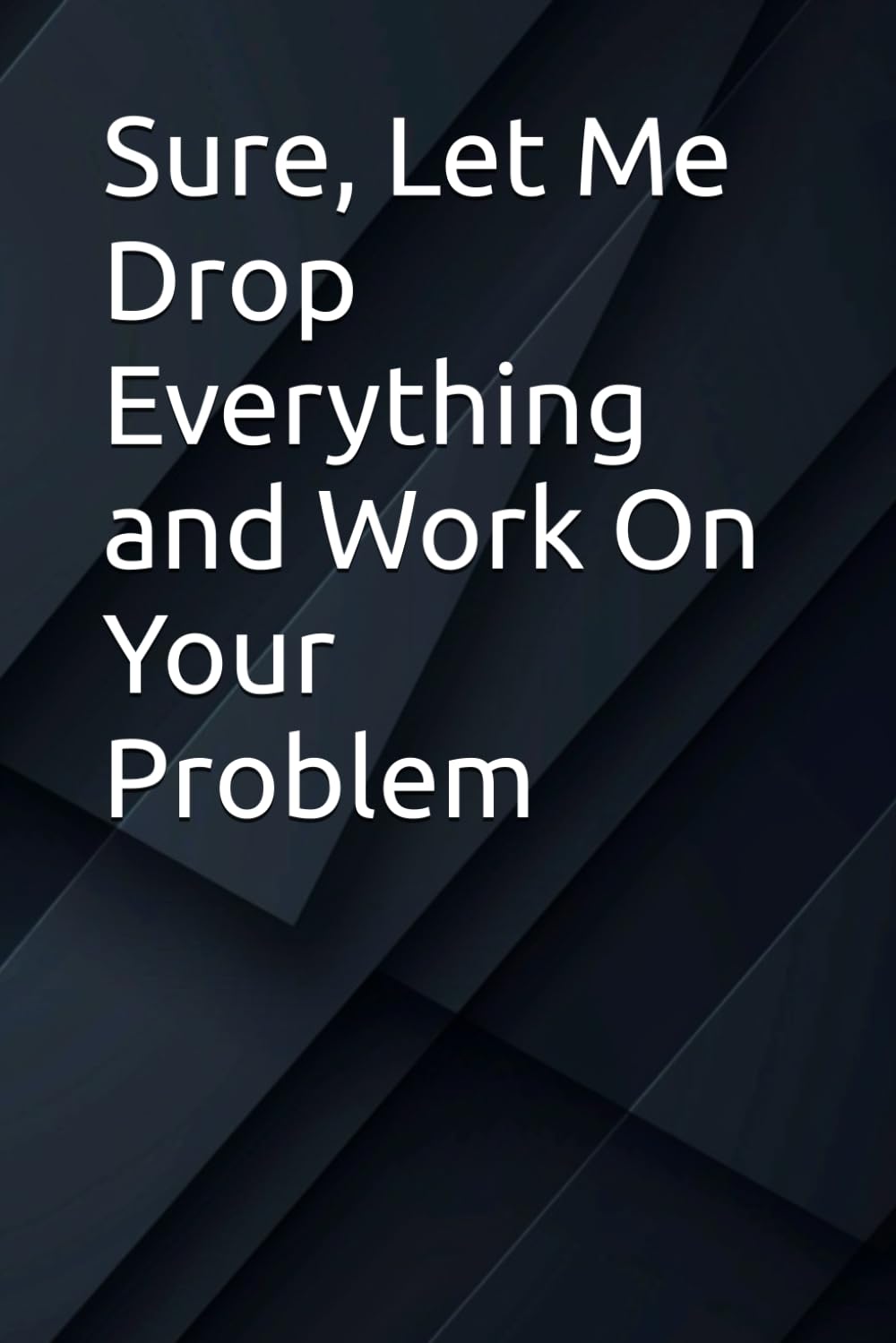 ler totalmente Sure, Let Me Drop Everything and Work On Your Problem Lined Notebook Journal Notebook University Notebook, Work Notebook Writing Notebook Journal... Journal Writing book Pads & Diaries Note Book