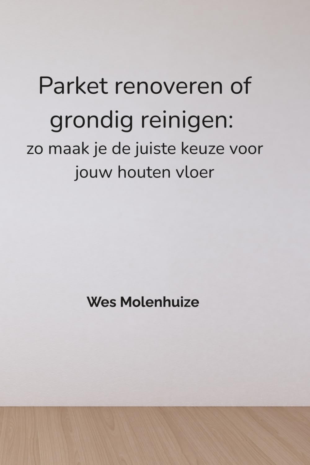 Parket renoveren of grondig reinigen: zo maak je de juiste keuze voor jouw houten vloer (Dutch Edition) baixar o livro de graça
