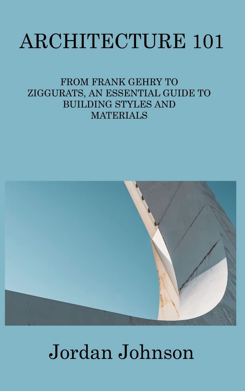 ARCHITECTURE 101: FROM FRANK GEHRY TO ZIGGURATS, AN ESSENTIAL GUIDE TO BUILDING STYLES AND MATERIALS baixar o livro de graça