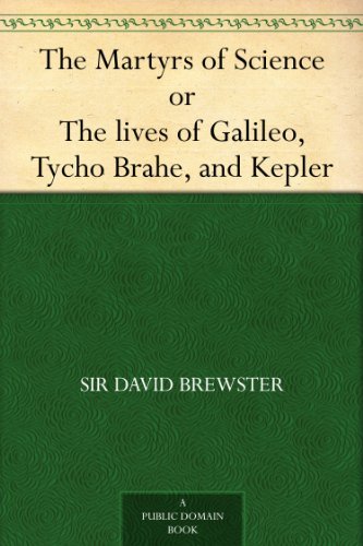 ler totalmente The Martyrs of Science, or, The lives of Galileo, Tycho Brahe, and Kepler (English Edition)