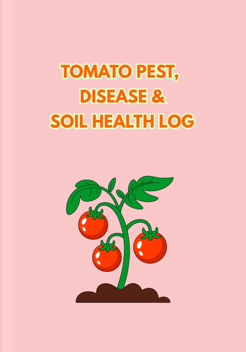 Book Title: Tomato Pest, Disease & Soil Health Log: A Seasonal Tracker for Managing Pests, Diseases, and Soil Health for Tomato Enthusiasts baixar o livro de graça