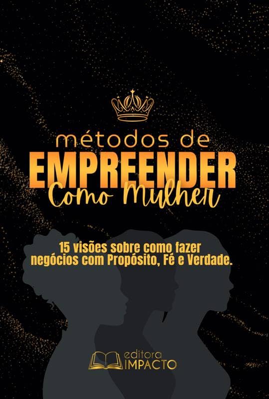 Métodos de Empreender como Mulher: 15 visões sobre como fazer negócios com Propósito, Fé e Verdade baixar o livro de graça