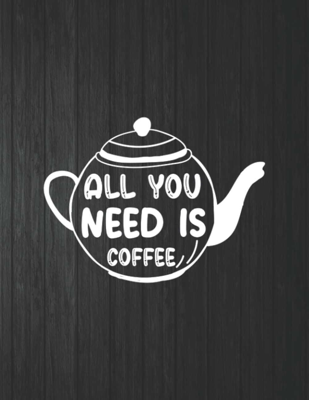 ler totalmente All You Need Is Coffee Funny Notebook: 8.5 X 11 In - 114 Page Great quotes Motivation And Change Your Life for Diary Journals
