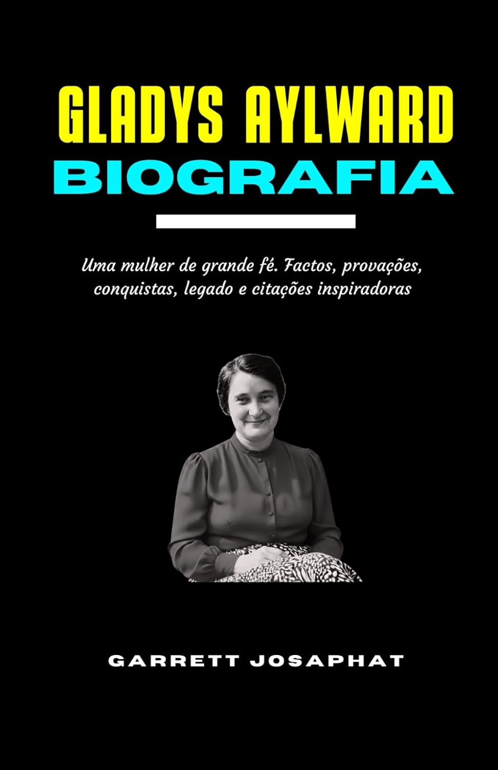 GLADYS AYLWARD Biografia: Uma mulher de grande fé. Factos, provações, conquistas, legado e citações inspiradoras (Portuguese Edition) baixar o livro de graça