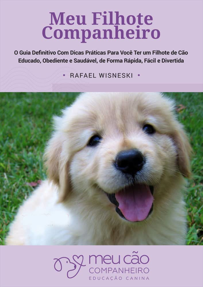 Meu Filhote Companheiro: O Guia Definitivo Com Dicas Práticas Para Você Ter um Filhote de Cão Educado, Obediente e Saudável, de Forma Rápida, Fácil e Divertida baixar livro de graça