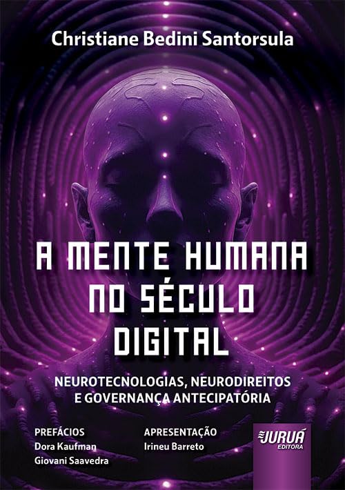 MENTE HUMANA NO SÉCULO DIGITAL, A - NEUROTECNOLOGIAS, NEURODIREITOS E GOVERNANÇA ANTECIPATÓRIA