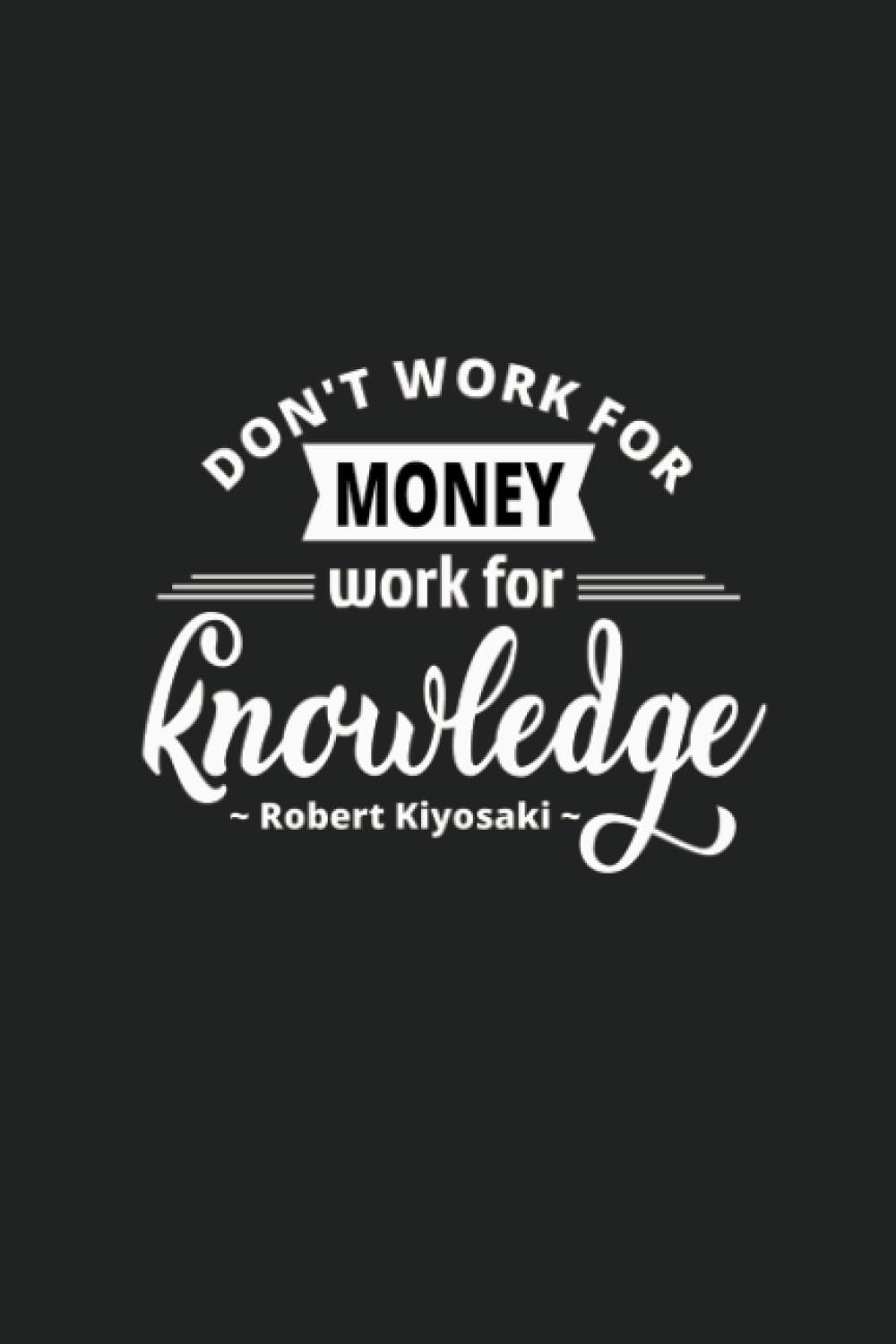 capítulo por capítulo baixar Robert Kiyosaki: Don't work for money, work for Knowledge - Inspirational Journal Notebook for Men and Women: Write, Reflect, and Learn | Lined Paper... Quotes (Journal for Inspiring Writing)