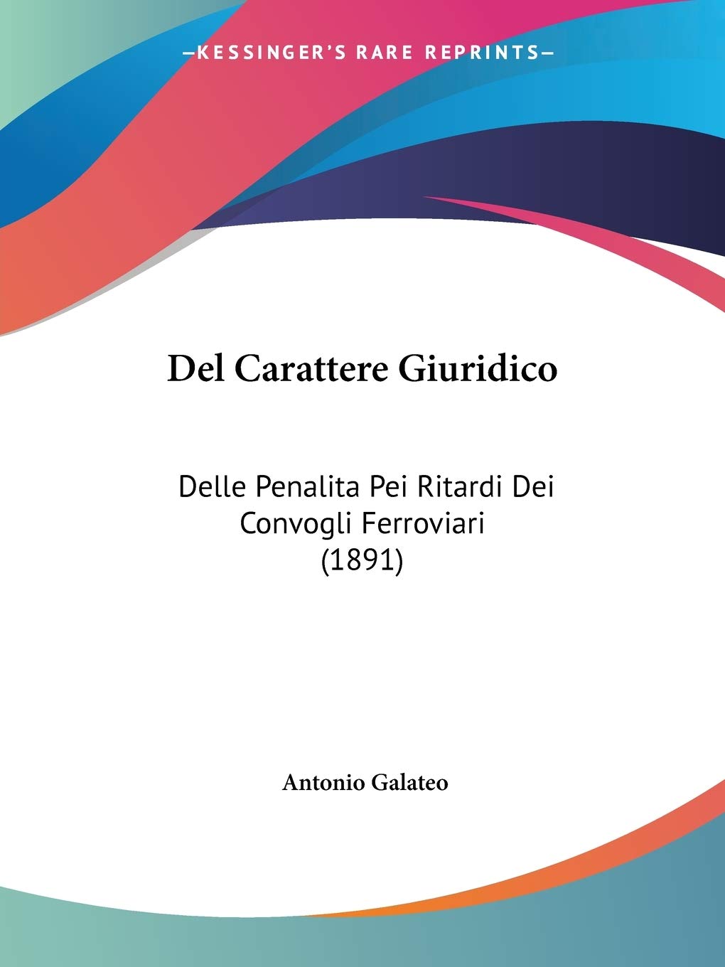 Del Carattere Giuridico: Delle Penalita Pei Ritardi Dei Convogli Ferroviari (1891)