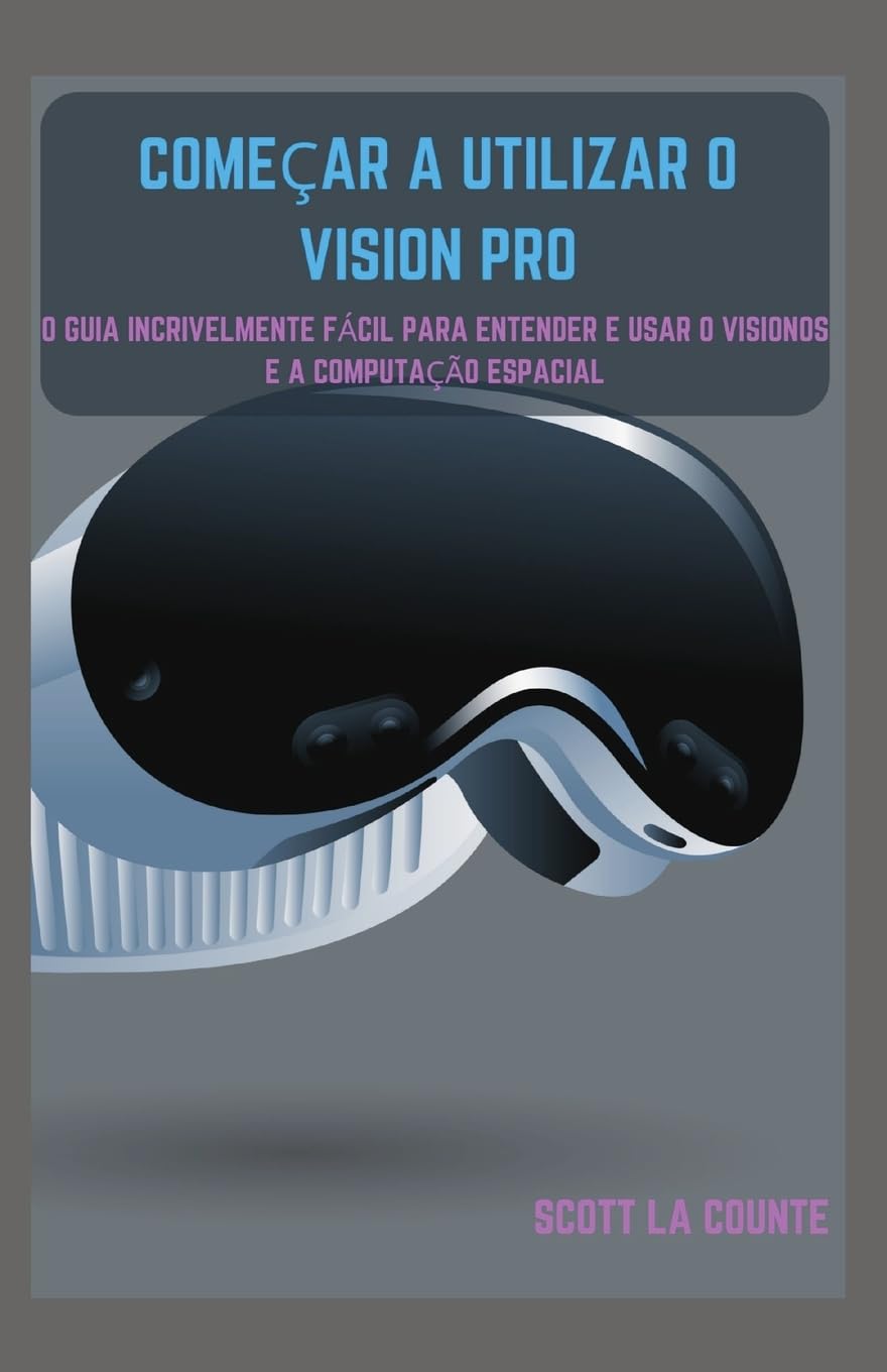 Começar a Utilizar O Vision Pro: O Guia Incrivelmente Fácil Para Entender E Usar O Visionos E a Computação Espacial baixar o livro de graça