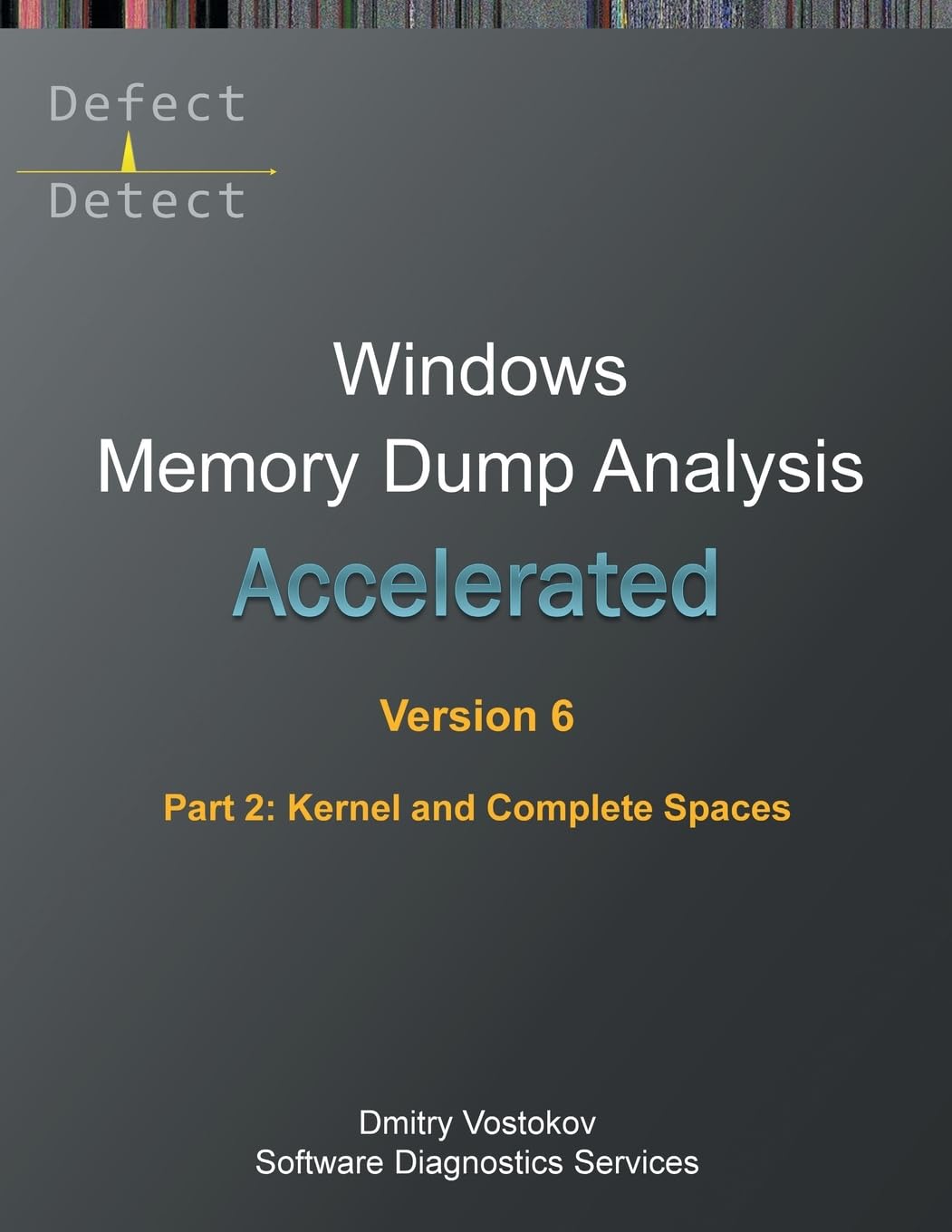 Accelerated Windows Memory Dump Analysis, Sixth Edition, Part 2, Kernel and Complete Spaces: Training Course Transcript and WinDbg Practice Exercises with Notes baixar o livro de graça