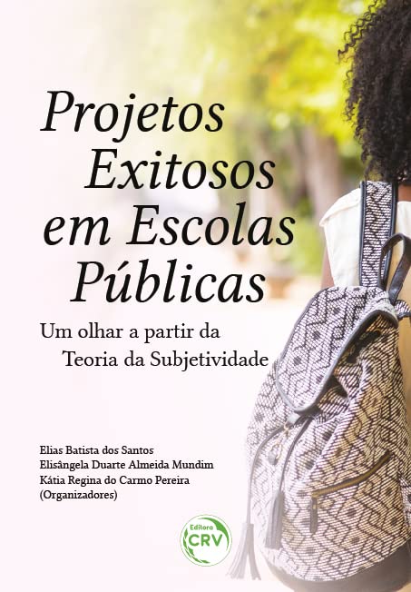 PROJETOS EXITOSOS EM ESCOLAS PÚBLICAS: Um olhar a partir da Teoria da Subjetividade baixar o livro de graça