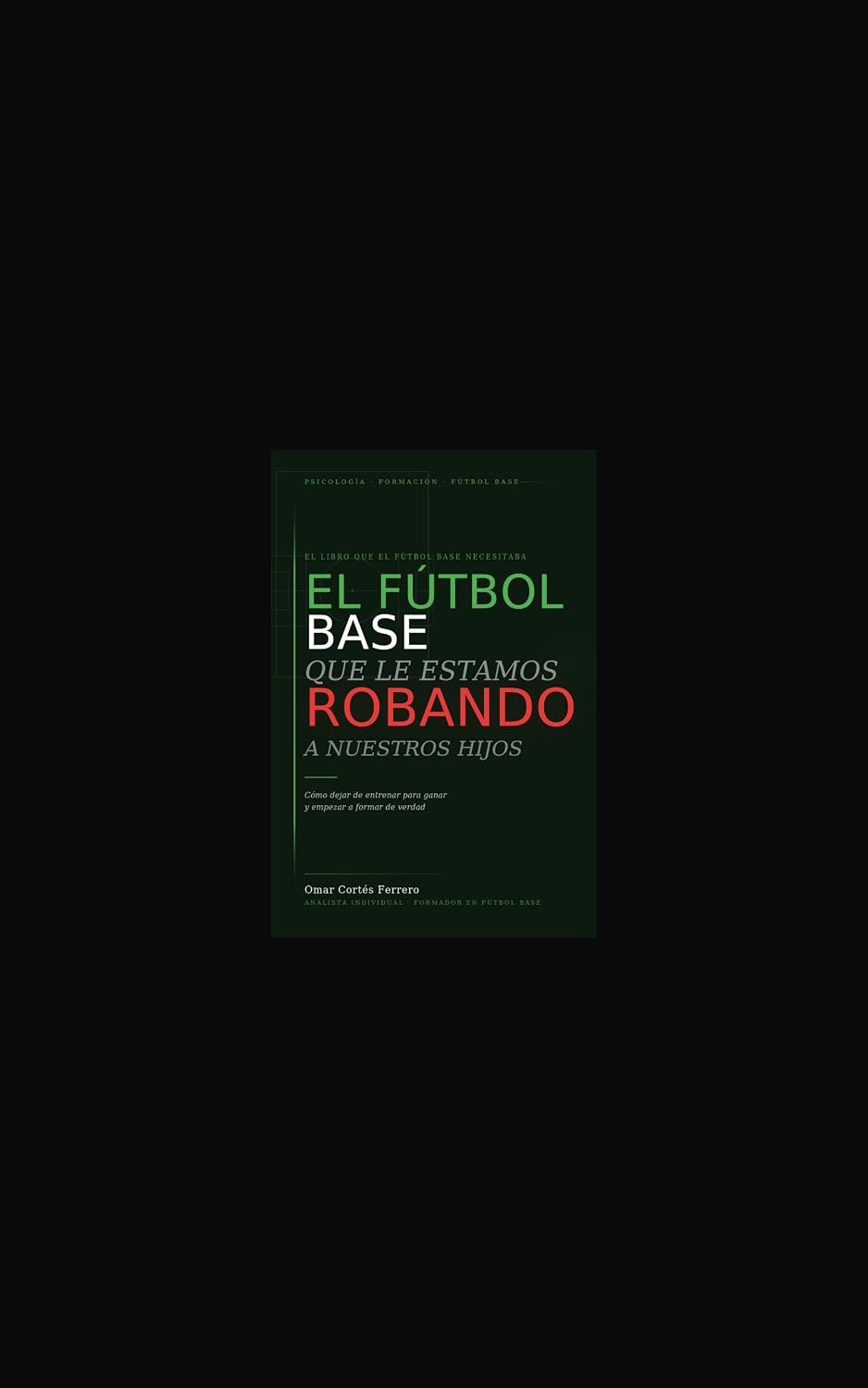 El fùtbol base que le estamos robando a nuestros hijos: Cómo dejar de entrenar para ganar y empezar a formar de verdad (Spanish Edition) baixar o livro de graça
