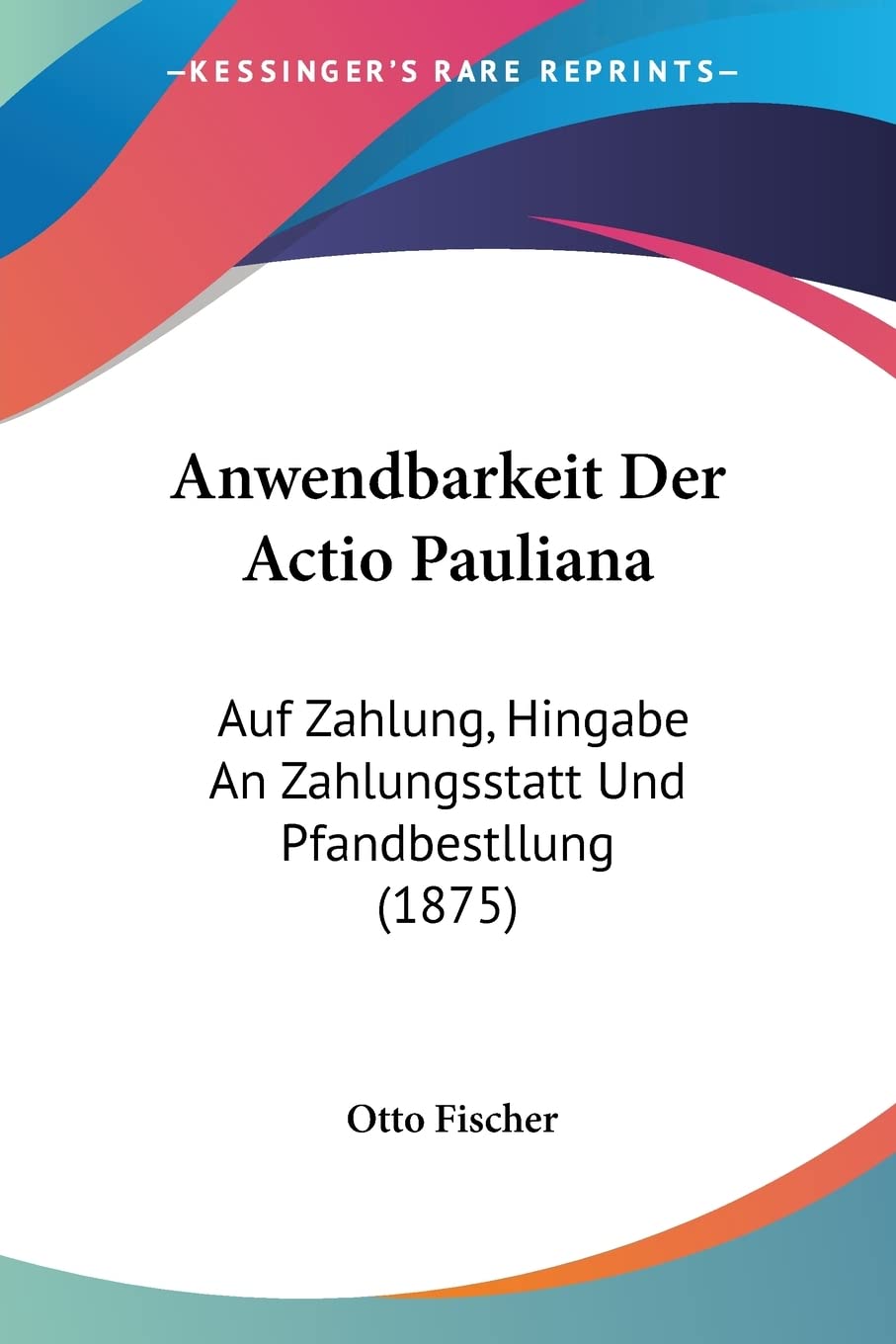 Anwendbarkeit Der Actio Pauliana: Auf Zahlung, Hingabe An Zahlungsstatt Und Pfandbestllung (1875) baixar livro de graça
