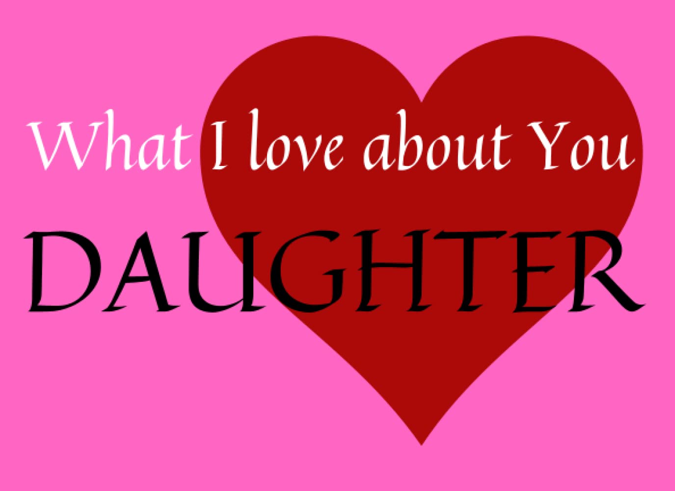 What I Love About You Daughter: Personalized, Prompted Fill in the Blank Gift Book for Daughter, Perfect Gift for Birthday, Valentine's Day, Christmas or Just to Show Your Daughter You Love Her! baixar o livro de graça