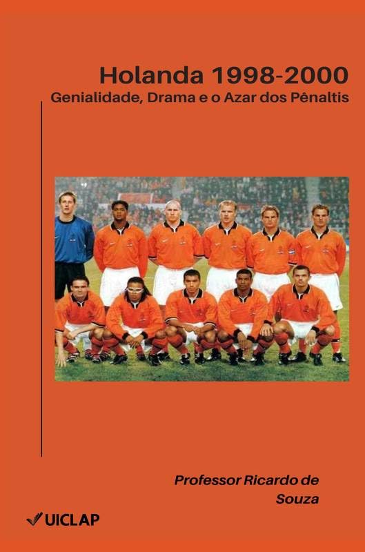 Holanda 1998-2000: Genialidade, Drama e o Azar dos Pênaltis