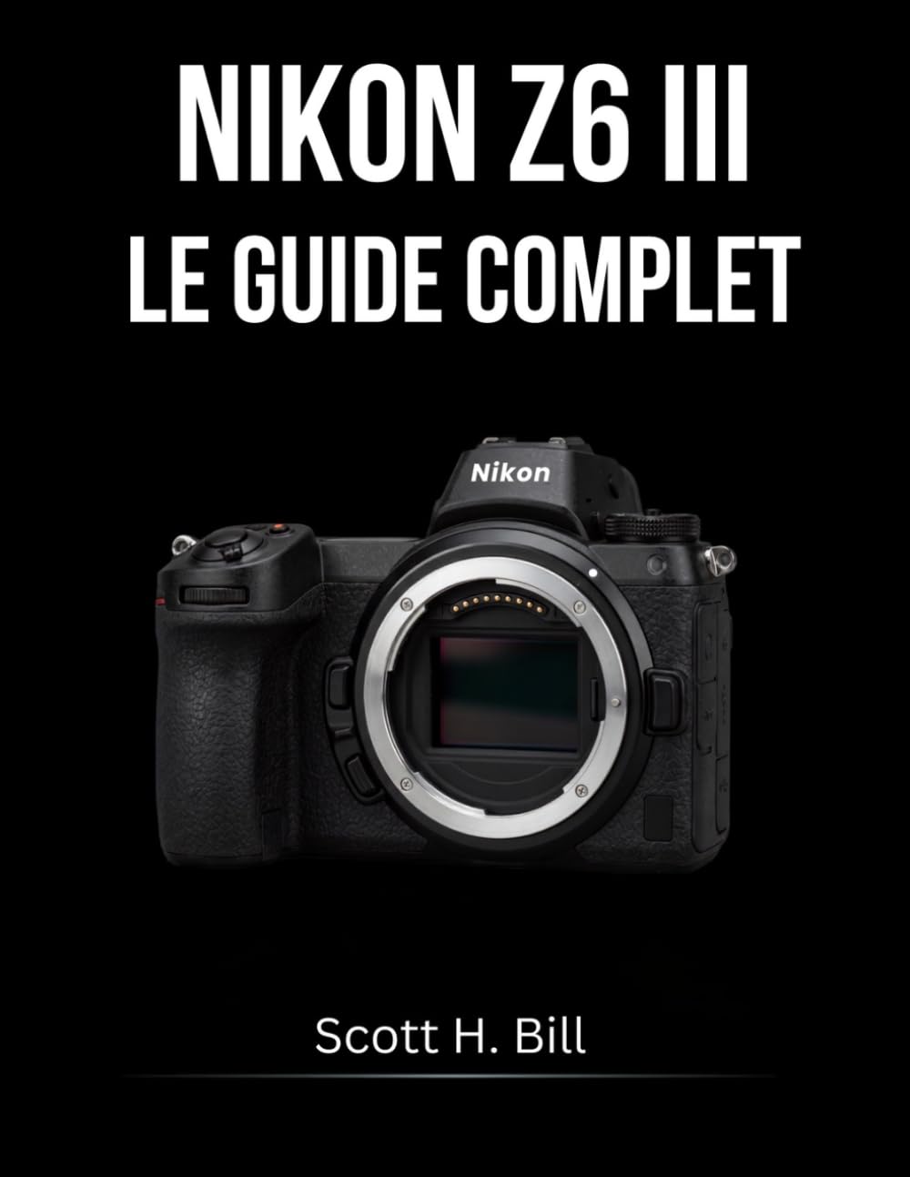 ler totalmente NIKON Z6 III LE GUIDE COMPLET: Photographie et vidéo: tout savoir — De la première prise de vue au flux de travail professionnel (French Edition)