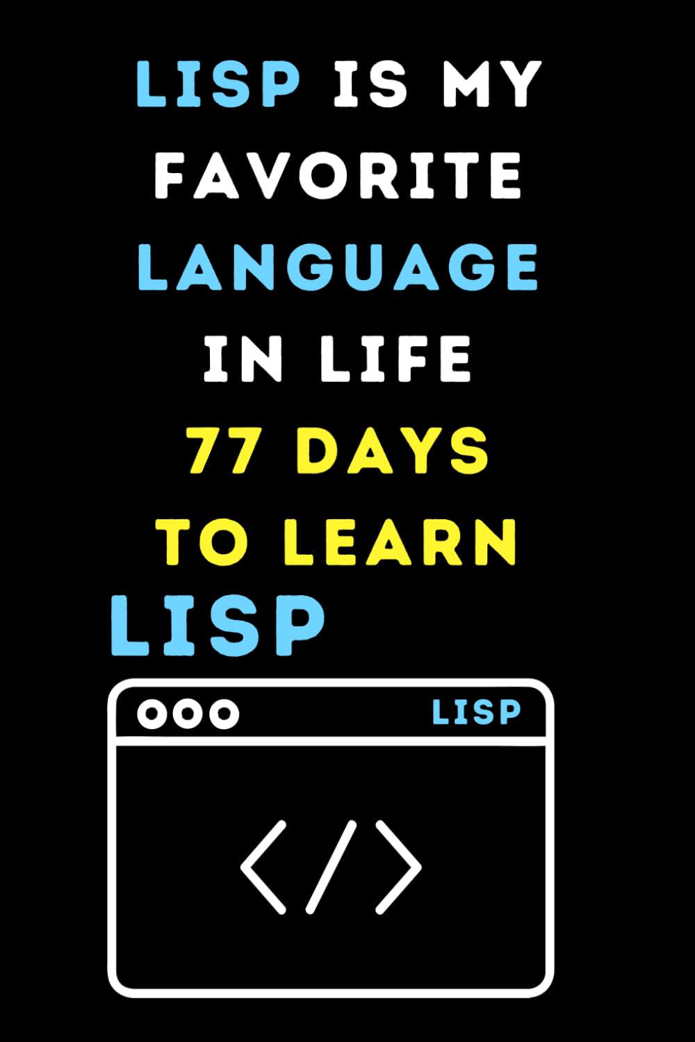 capítulo por capítulo baixar LISP IS MY FAVORITE LANGUAGE IN LIFE SEVENTY-SEVEN DAYS TO LEARN: Funny beginner's noteook to Learn LISP Codes(PROGRAMMING LANGUAGE) | Store and... and beginners in coding to Learn LISP codes