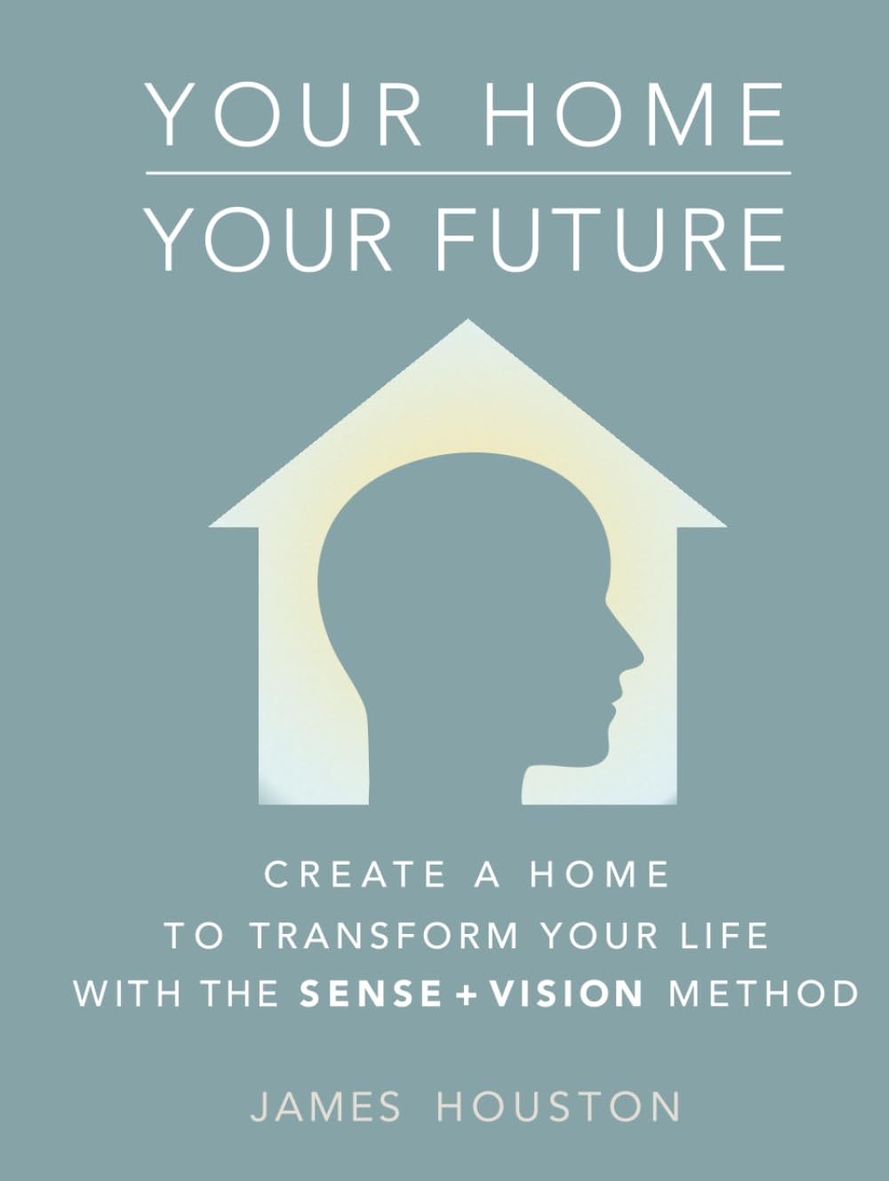 Your Home, Your Future: How to Create a Home That Can Transform Your Life: The Sense + Vision Method baixar livro de graça