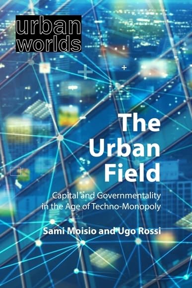 Urban Field: Capital and Governmentality in the Age of Techno-Monopoly (Urban Worlds) (English Edition) baixar livro de graça