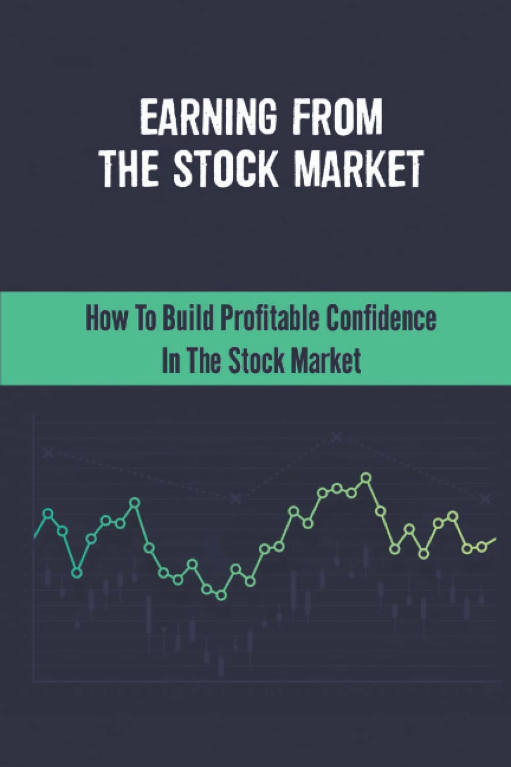 Earning From The Stock Market: How To Build Profitable Confidence In The Stock Market baixar livro de graça