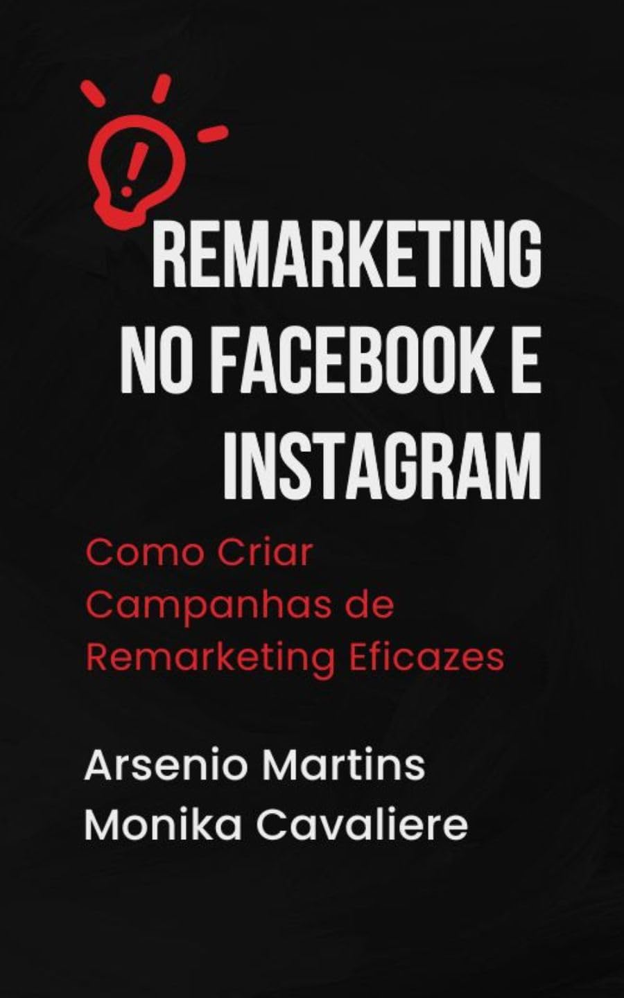 Remarketing no Facebook e Instagram: Como Criar Campanhas de Remarketing Eficazes Para Alcançar Usuários Que Já Interagiram com Sua Marca (Série Marketing Digital Livro 6) baixar livro de graça