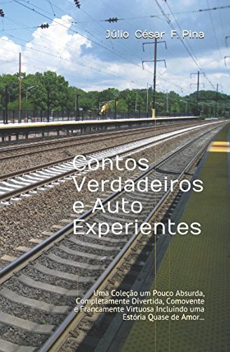 Contos Verdadeiros e Auto Experientes: Uma Coleção um Pouco Absurda, Completamente Divertida, Comovente e Francamente Virtuosa Incluindo uma Estória Quase de Amor... (Portuguese Edition) baixar o livro de graça