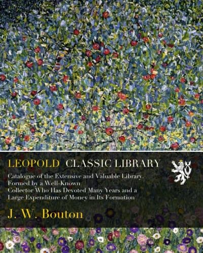 ler totalmente Catalogue of the Extensive and Valuable Library. Formed by a Well-Known Collector Who Has Devoted Many Years and a Large Expenditure of Money in Its Formation