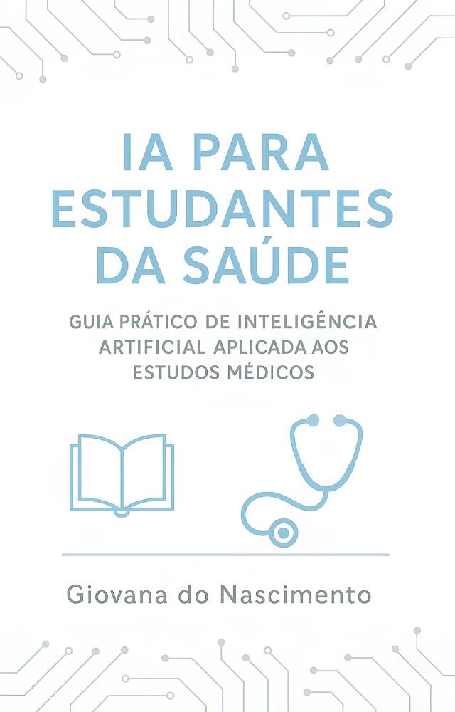 IA para Estudantes da Saúde: Guia Prático de Inteligência Artificial Aplicada aos Estudos Médicos baixar o livro de graça