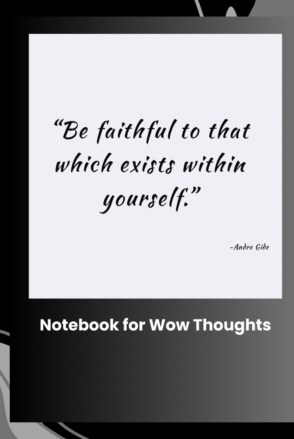 ler totalmente "Be faithful to that which exists within yourself." Andre Gide Notebook for Wow Thoughts