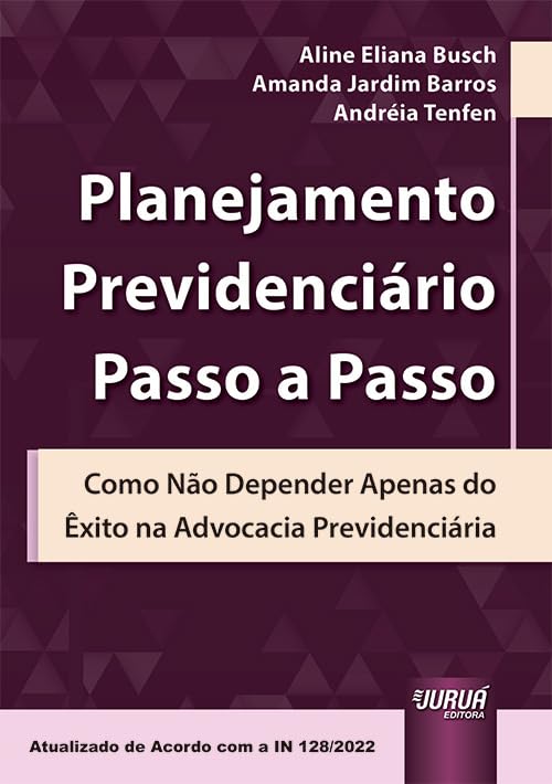 Planejamento Previdenciário Passo a Passo - Como Não Depender Apenas do Êxito na Advocacia Previdenciária - Atualizado de Acordo com a IN 128/2022 baixar o livro de graça
