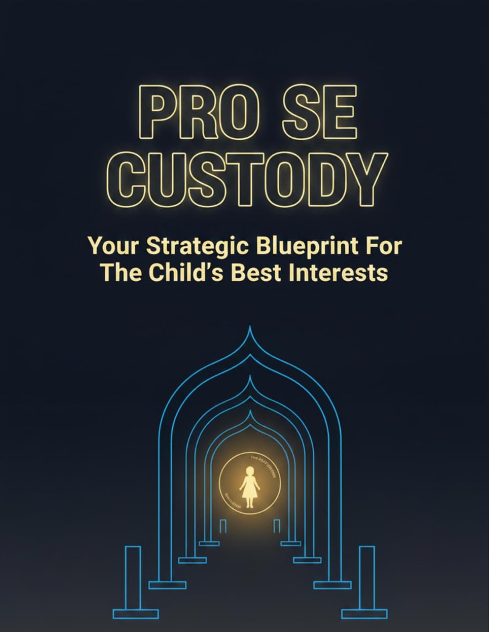 Pro Se Custody: Your Strategic Blueprint For The Child'S Best Interests
