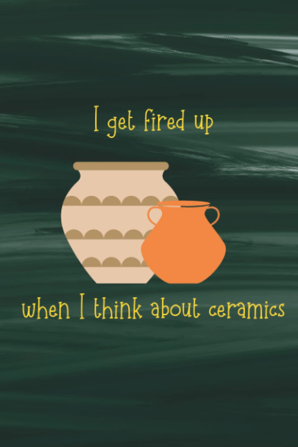 ler totalmente I Get Fired Up When I Think About Ceramics Lined Notebook: Creative Journal for Artists, Potters, and Ceramics Fans (6 x 9", 120 pages)
