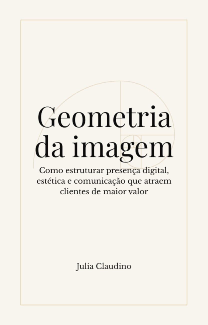 Geometria da Imagem: Como estruturar presença digital, estética e comunicação que atraem clientes de maior valor baixar o livro de graça
