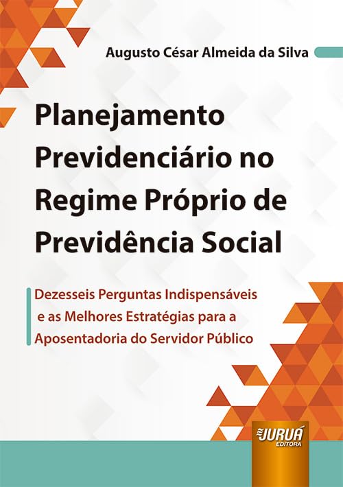 Planejamento Previdenciário no Regime Próprio de Previdência Social - Dezesseis Perguntas Indispensáveis e as Melhores Estratégias para a Aposentadoria do Servidor Público baixar livro de graça