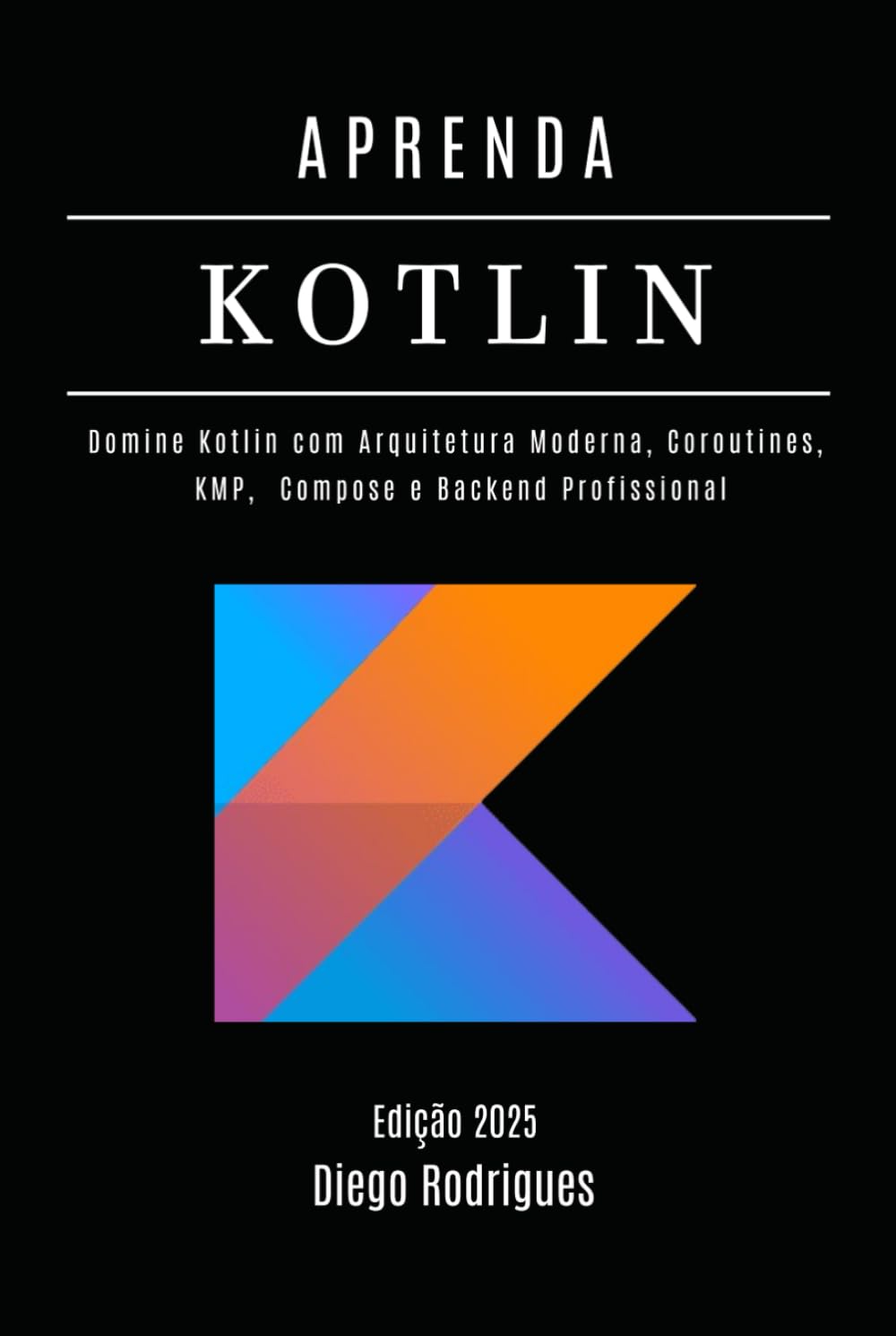 capítulo por capítulo baixar APRENDA KOTLIN Edição 2025: Domine Kotlin com Arquitetura Moderna, Coroutines, KMP, Compose e Backend Profissional (Quick Learn Series) (Portuguese Edition)