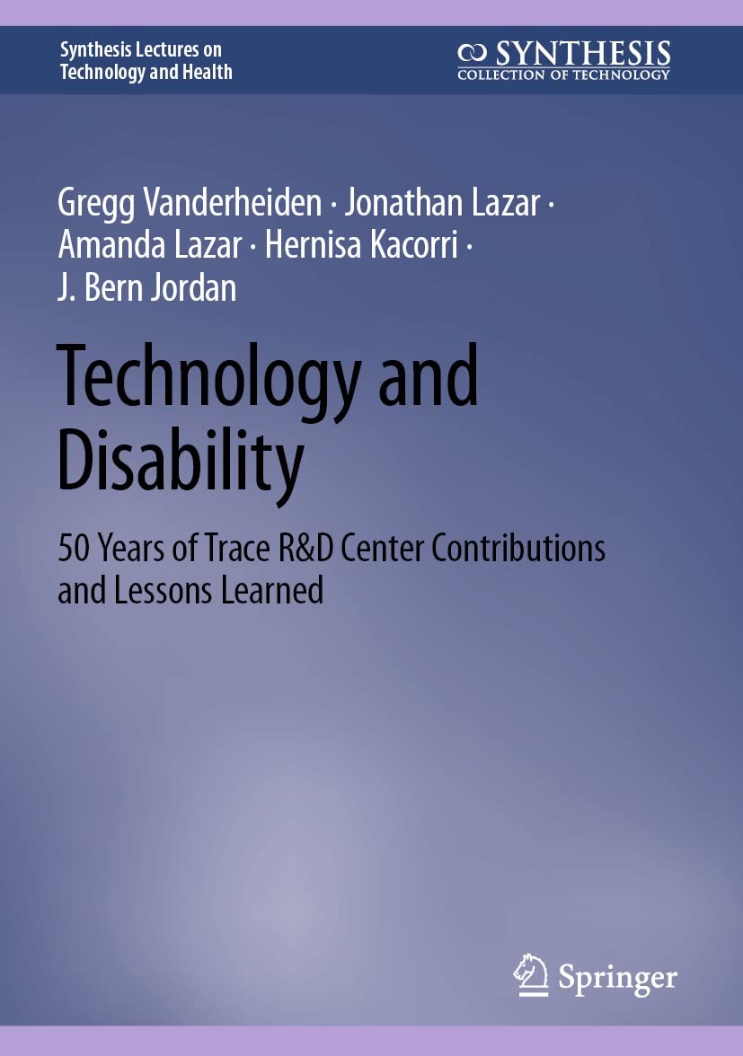 Technology and Disability: 50 Years of Trace R&D Center Contributions and Lessons Learned (Synthesis Lectures on Technology and Health) (English Edition)